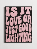 Is It Love or Just Good Lighting funny typography poster framed on a wall