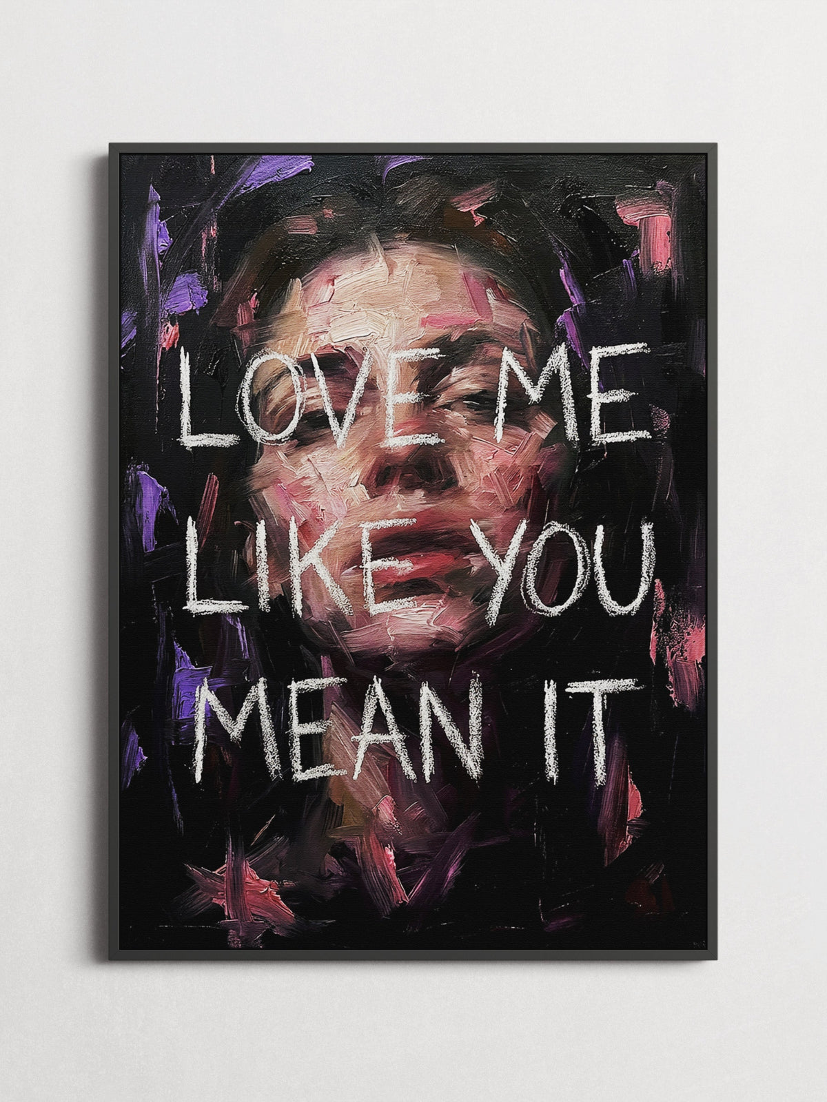 Dark expressionist typography art print reading Love Me Like You Mean It